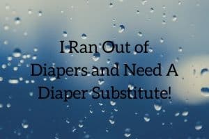I Ran Out of Diapers and Need A Diaper Substitute!