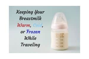 Keeping Your Breastmilk Warm, Cold, or Frozen While Traveling