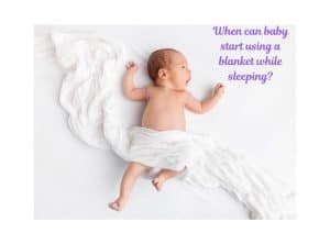 When can baby start using a blanket while sleeping