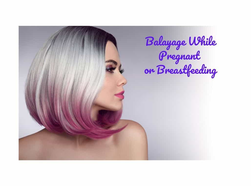 Balayage While Pregnant or Breastfeeding