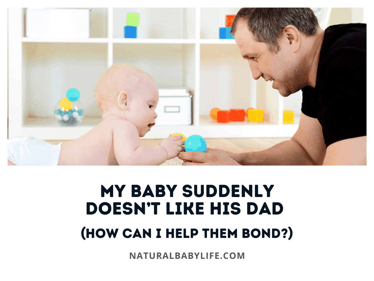 My Baby Suddenly Doesn’t Like His Dad (How Can I Help Them Bond?)