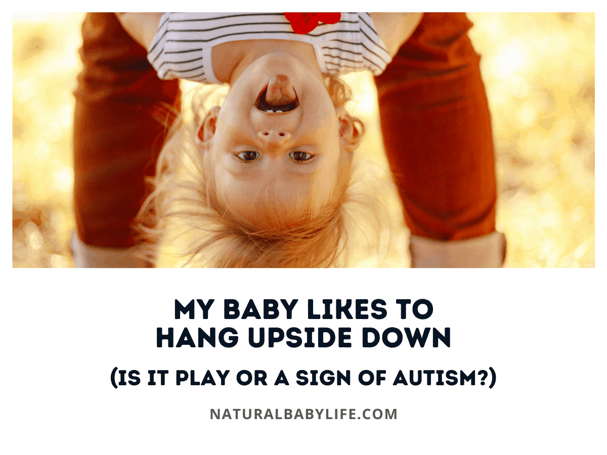 My Baby Likes To Hang Upside Down (Is It Play or a Sign of Autism?)