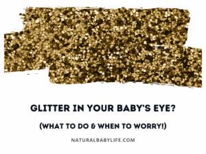 Glitter in Your Baby's Eye? (What To Do & When To Worry!)