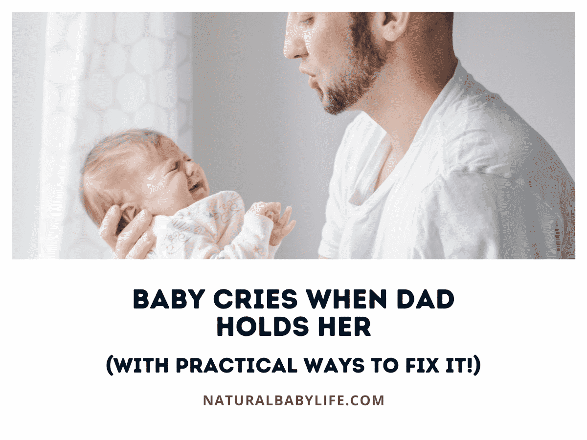 Baby Cries When Dad Holds Her (With Practical Ways To Fix It!)