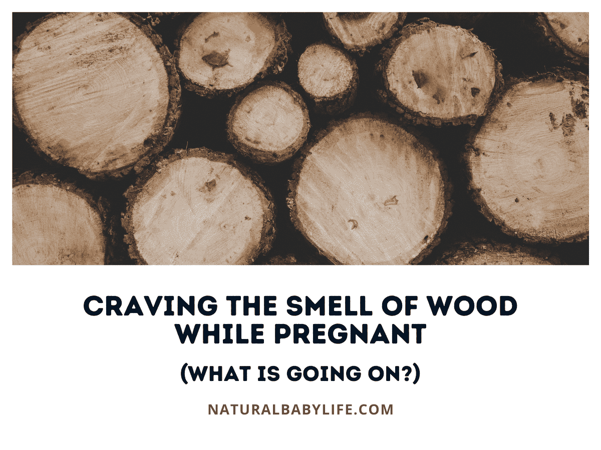 Craving the Smell of Wood While Pregnant (What Is Going On?)