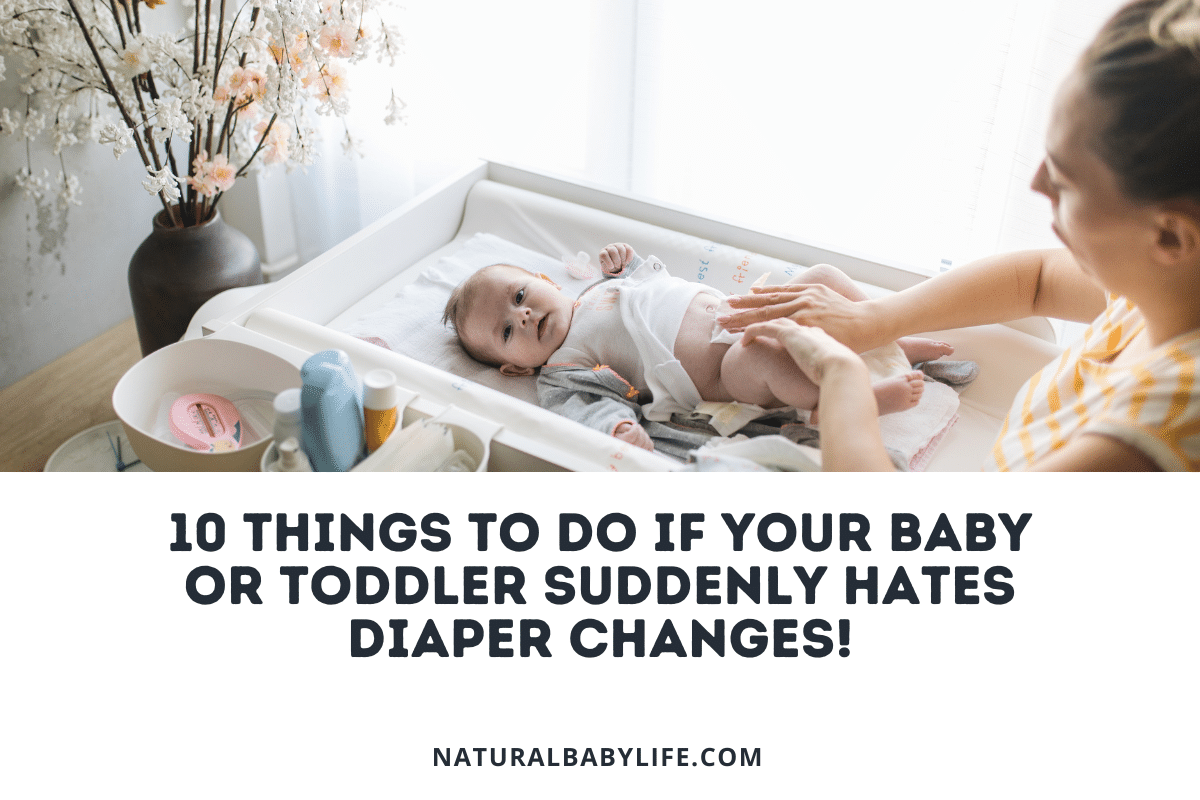 10 Things To Do If Your Baby or Toddler Suddenly Hates Diaper Changes!