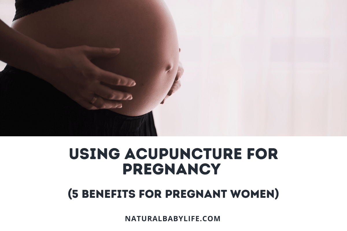 Using Acupuncture For Pregnancy (5 Benefits for Pregnant Women)